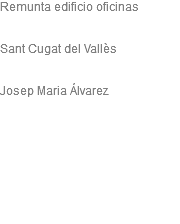 Remunta edificio oficinas Sant Cugat del Vallès Josep Maria Álvarez 